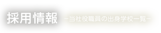 採用情報 －当社役職員の出身学校一覧